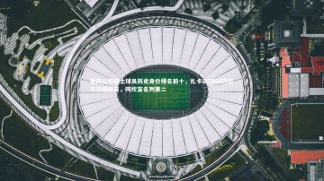 乐竟官网|德转公布瑞士球员历史身价排名前十，扎卡以5000万欧元位居榜首，阿坎吉名列第二