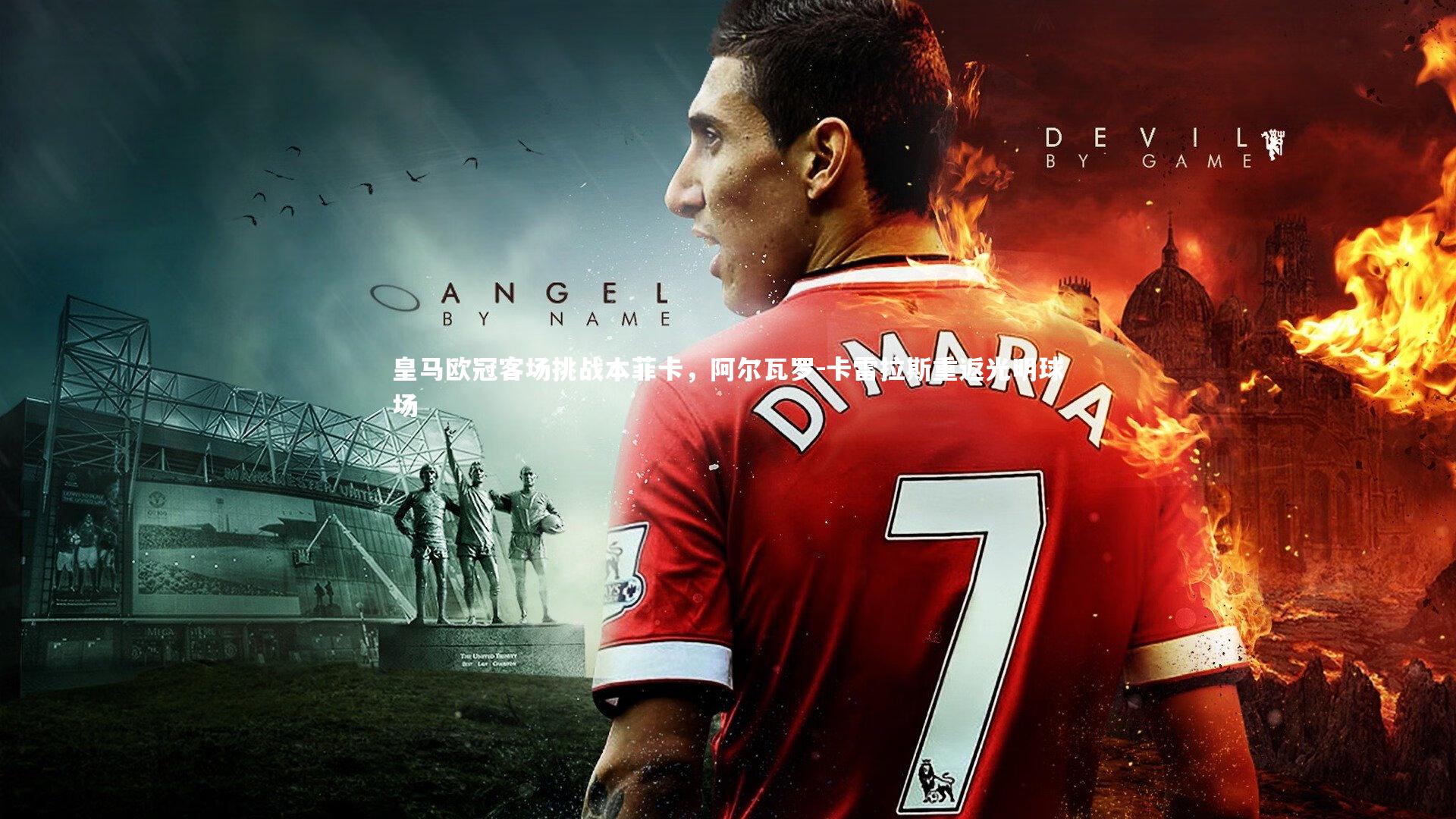 皇马欧冠客场挑战本菲卡,阿尔瓦罗-卡雷拉斯重返光明球场